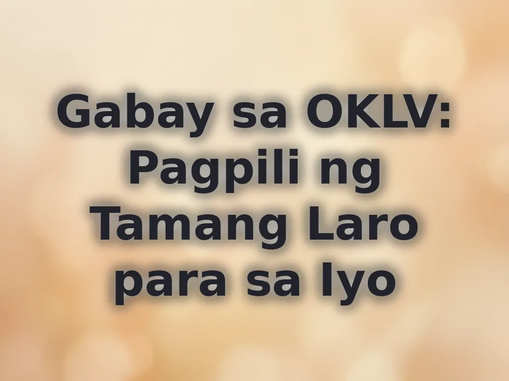 Gabay sa OKLV: Pagpili ng Tamang Laro para sa Iyo
