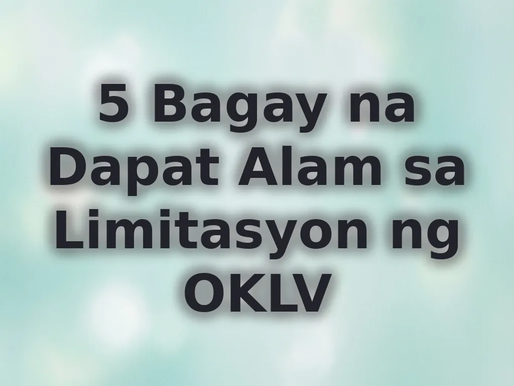 5 Bagay na Dapat Alam sa Limitasyon ng OKLV